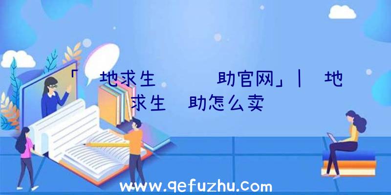 「绝地求生飞车辅助官网」|绝地求生辅助怎么卖